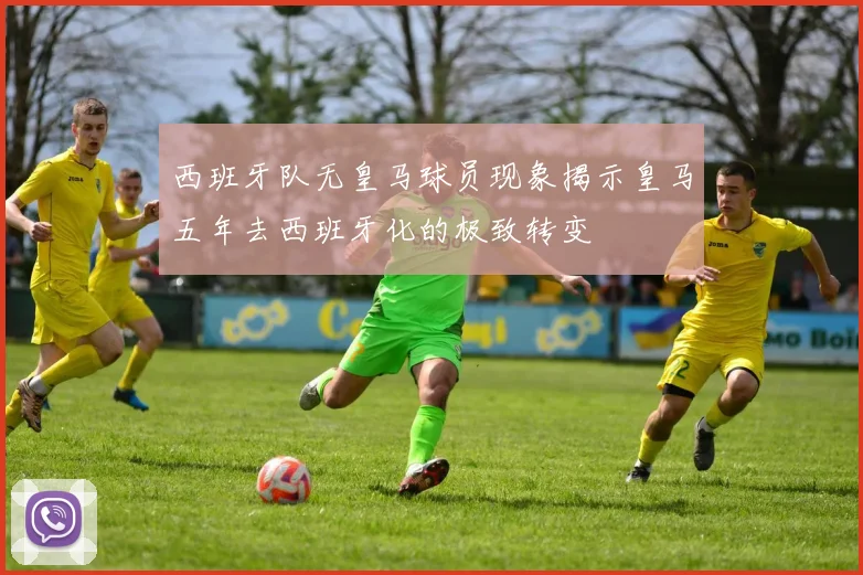 西班牙队无皇马球员现象揭示皇马五年去西班牙化的极致转变