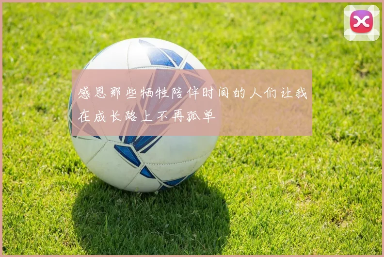 感恩那些牺牲陪伴时间的人们让我在成长路上不再孤单