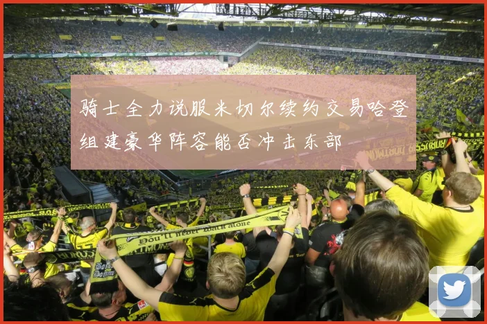 骑士全力说服米切尔续约交易哈登组建豪华阵容能否冲击东部