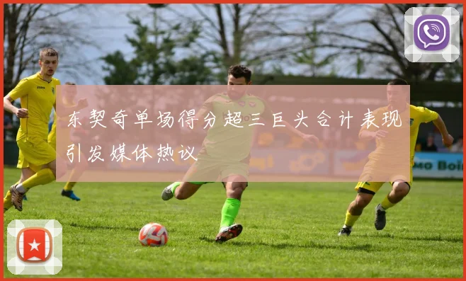 东契奇单场得分超三巨头合计表现引发媒体热议